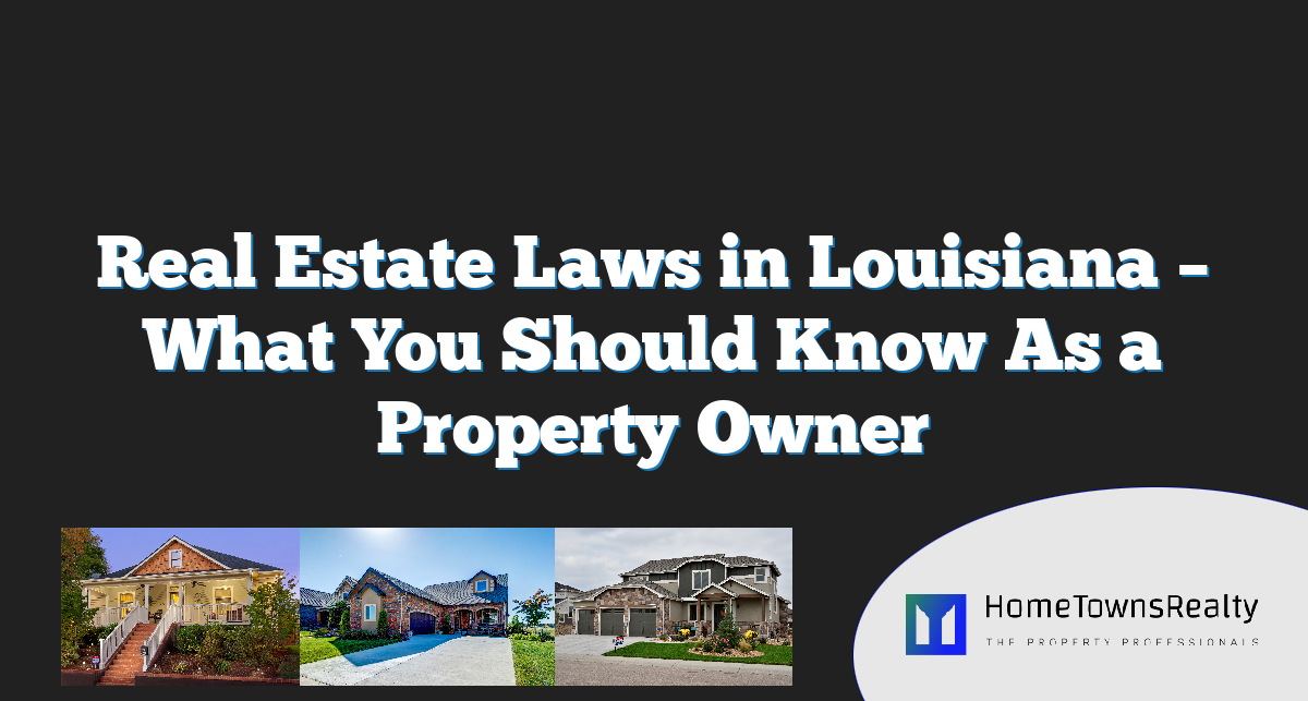 Real Estate Laws in Louisiana – What You Should Know As a Property Owner