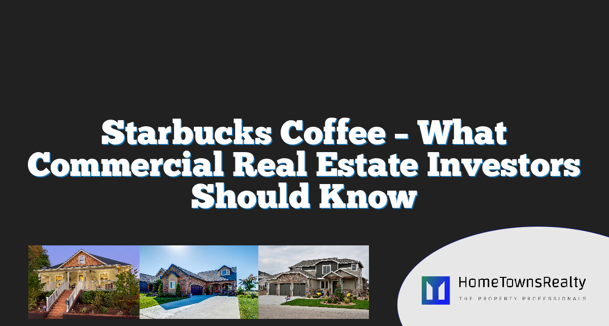 Starbucks Coffee – What Commercial Real Estate Investors Should Know