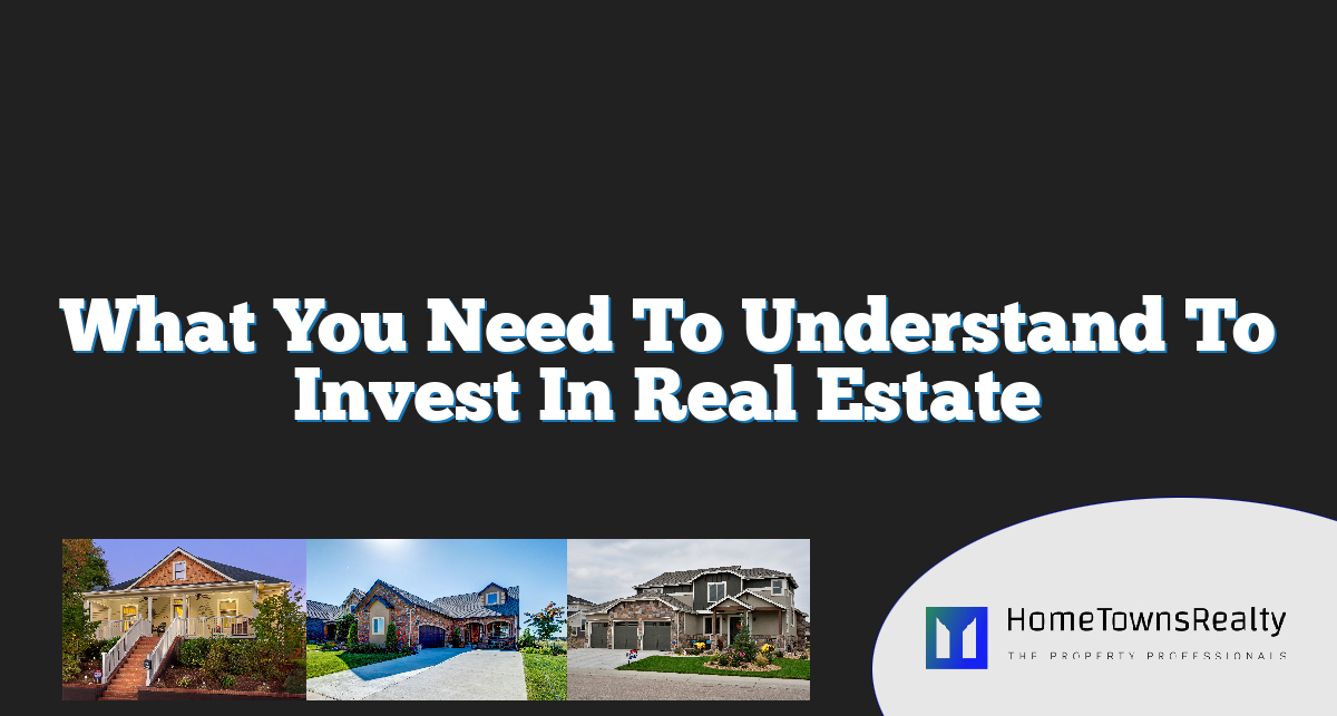 What You Need To Understand To Invest In Real Estate