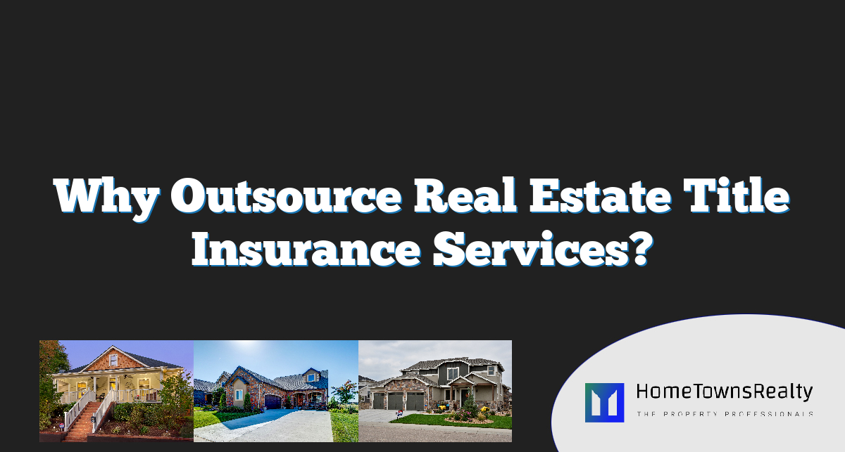 Why Outsource Real Estate Title Insurance Services?