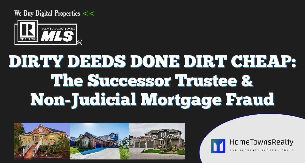 DIRTY DEEDS DONE DIRT CHEAP: The Successor Trustee & Non-Judicial Mortgage Fraud